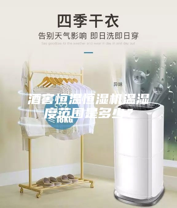 酒窖恒溫恒濕機溫濕度范圍是多少？