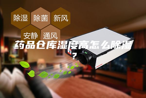 藥品倉庫濕度高怎么除濕？