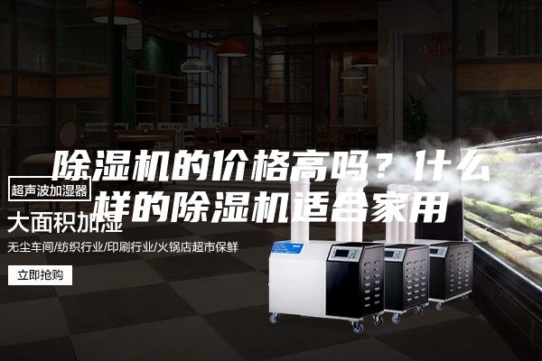 除濕機(jī)的價(jià)格高嗎？什么樣的除濕機(jī)適合家用