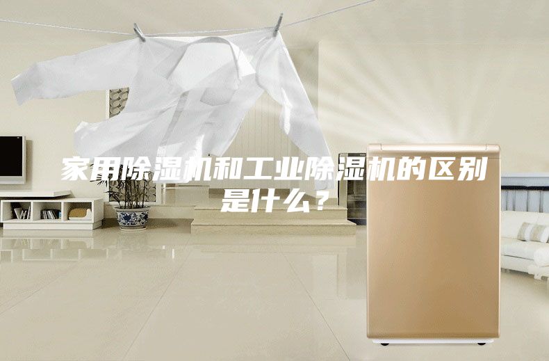 家用除濕機和工業(yè)除濕機的區(qū)別是什么？