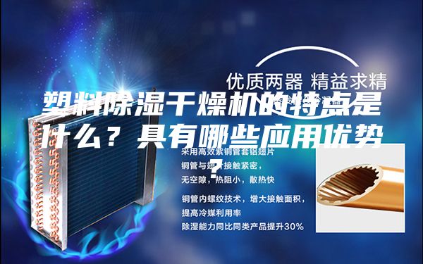 塑料除濕干燥機的特點是什么?具有哪些應用優勢?