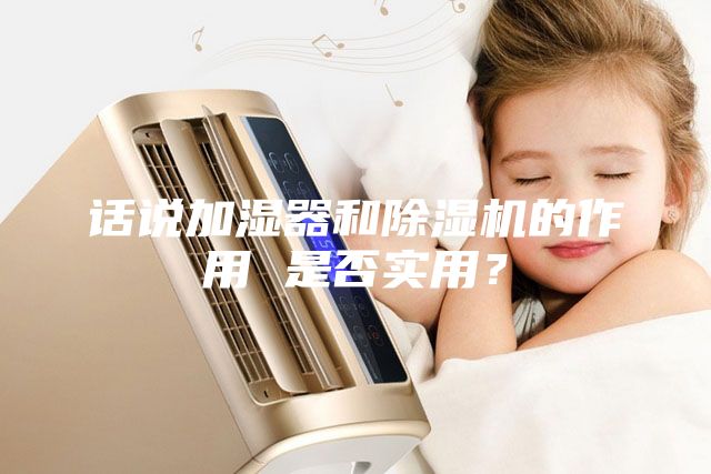 話說加濕器和除濕機的作用 是否實用?