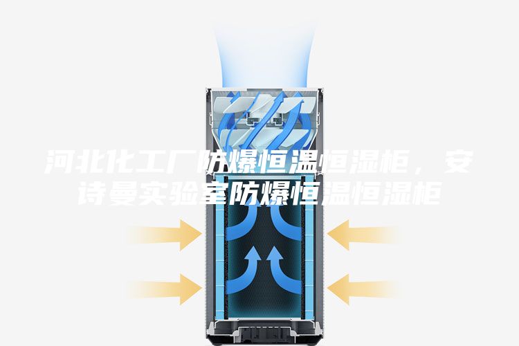 河北化工廠防爆恒溫恒濕柜,安詩曼實(shí)驗(yàn)室防爆恒溫恒濕柜