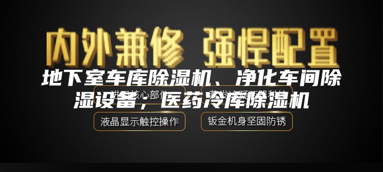 地下室車庫除濕機、凈化車間除濕設備；醫藥冷庫除濕機