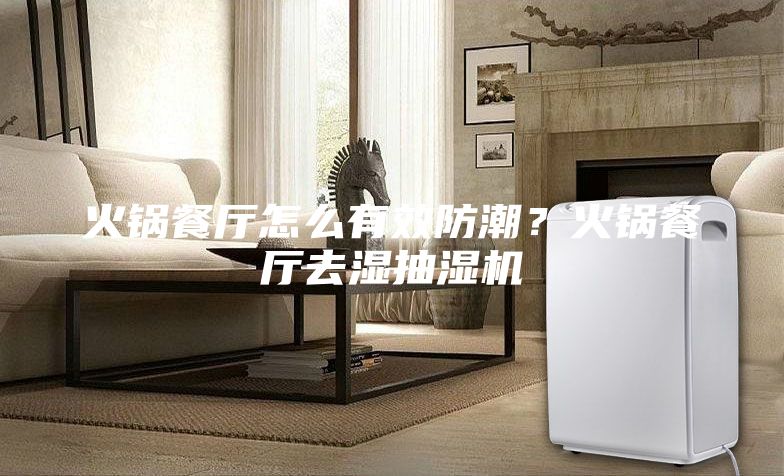 火鍋餐廳怎么有效防潮？火鍋餐廳去濕抽濕機
