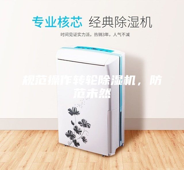 規范操作轉輪除濕機，防范未然