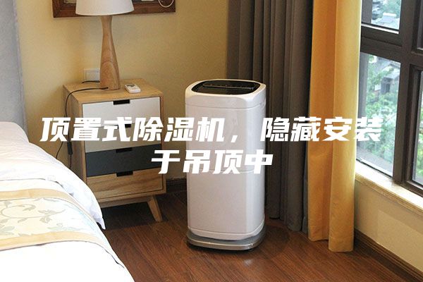 頂置式除濕機，隱藏安裝于吊頂中