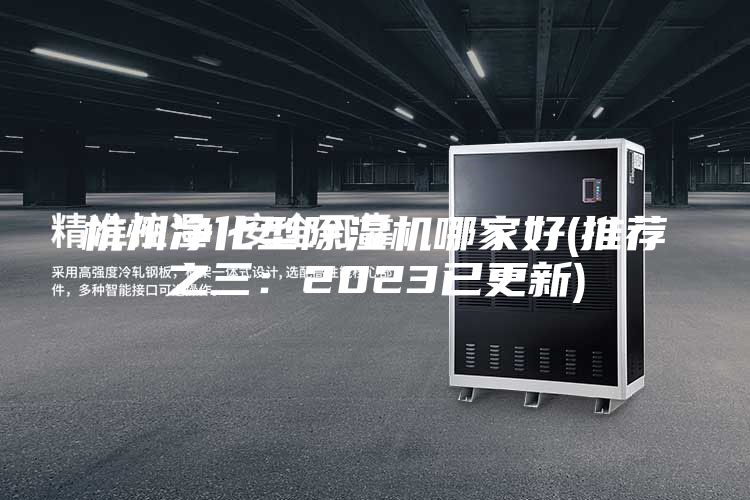 杭州凈化型除濕機(jī)哪家好(推薦之三：2023已更新)