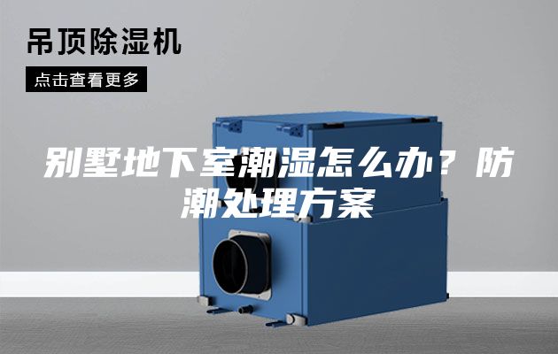 別墅地下室潮濕怎么辦?防潮處理方案