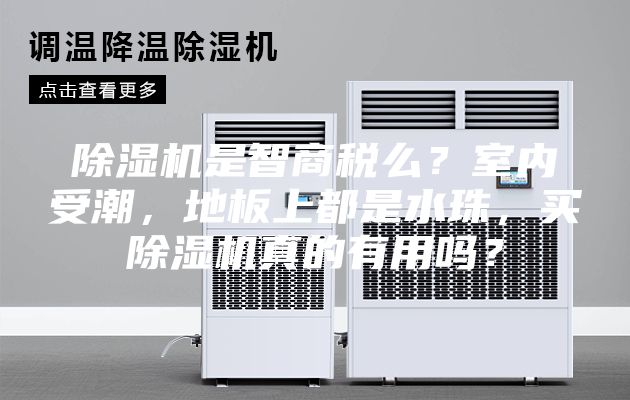 除濕機(jī)是智商稅么？室內(nèi)受潮，地板上都是水珠，買(mǎi)除濕機(jī)真的有用嗎？