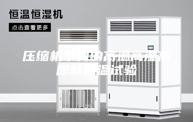 壓縮機(jī)系列的高溫高濕高原和低溫試驗(yàn)