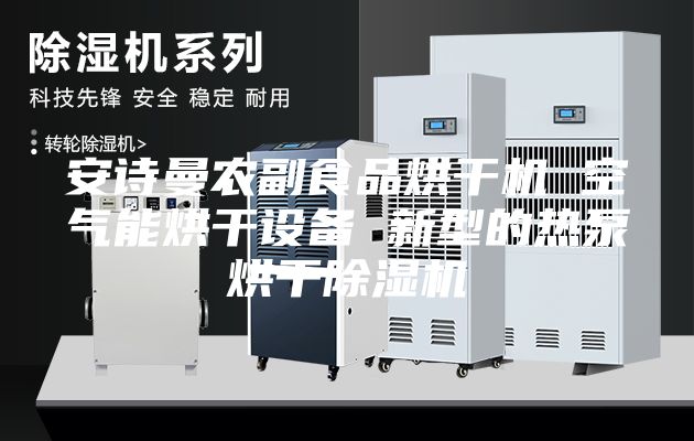安詩曼農副食品烘干機 空氣能烘干設備 新型的熱泵烘干除濕機
