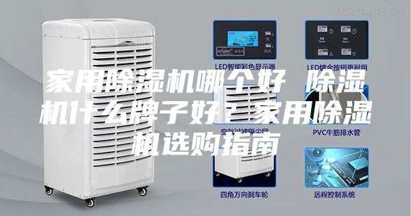 家用除濕機哪個好 除濕機什么牌子好？家用除濕機選購指南