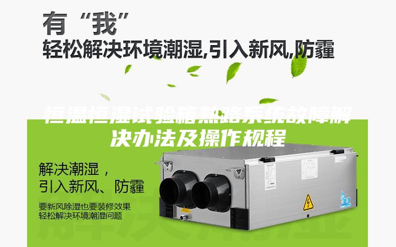 恒溫恒濕試驗箱熟路系統故障解決辦法及操作規程