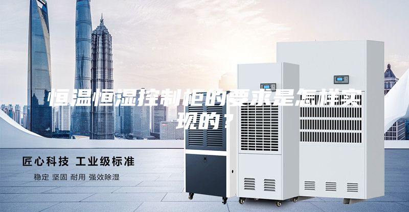 恒溫恒濕控制柜的要求是怎樣實現的？