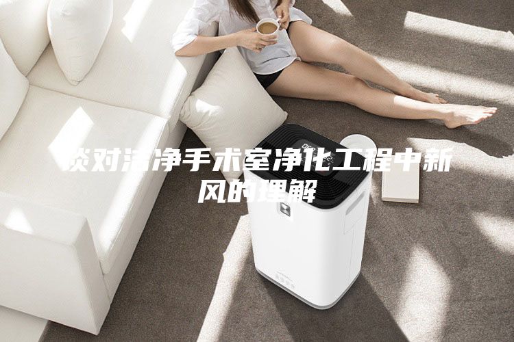 談對(duì)潔凈手術(shù)室凈化工程中新風(fēng)的理解