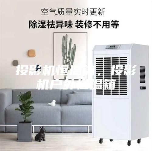 投影機恒溫箱，投影機戶外恒溫箱