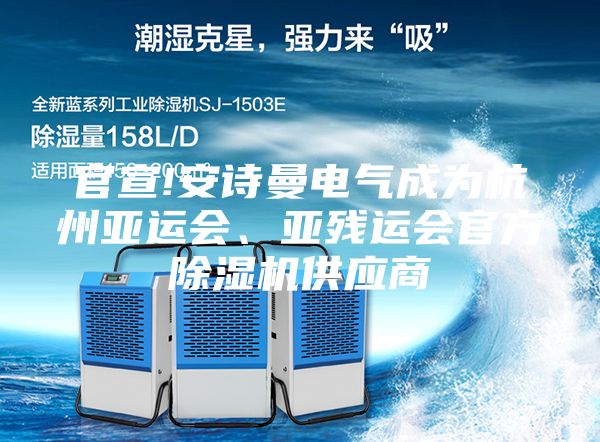 官宣!安詩曼電氣成為杭州亞運會、亞殘運會官方除濕機供應(yīng)商