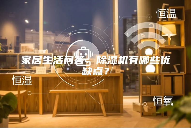 家居生活問答：除濕機有哪些優(yōu)缺點？