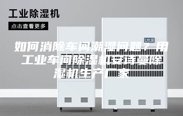 如何消除車間潮濕問題？用工業(yè)車間除濕機(jī)安詩曼除濕機(jī)生產(chǎn)廠家
