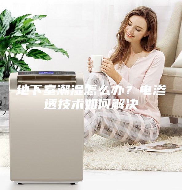 地下室潮濕怎么辦？電滲透技術(shù)如何解決