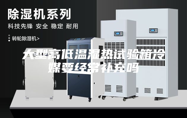 大型高低溫濕熱試驗箱冷媒要經常補充嗎