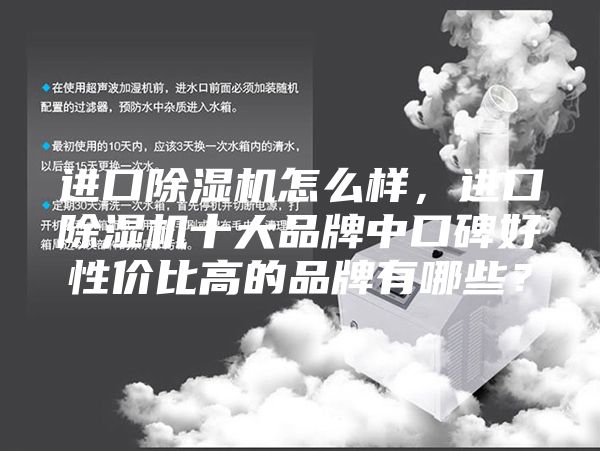 進口除濕機怎么樣，進口除濕機十大品牌中口碑好性價比高的品牌有哪些？