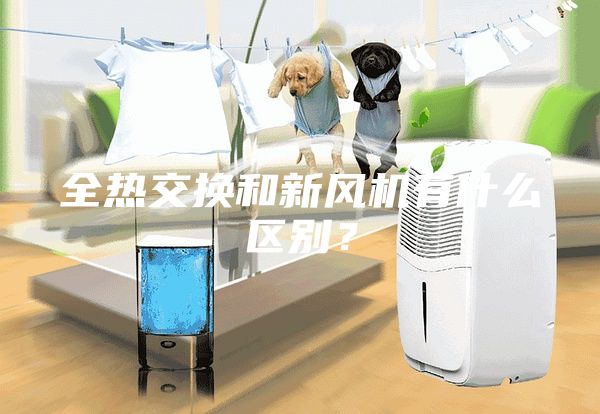 全熱交換和新風(fēng)機(jī)有什么區(qū)別？