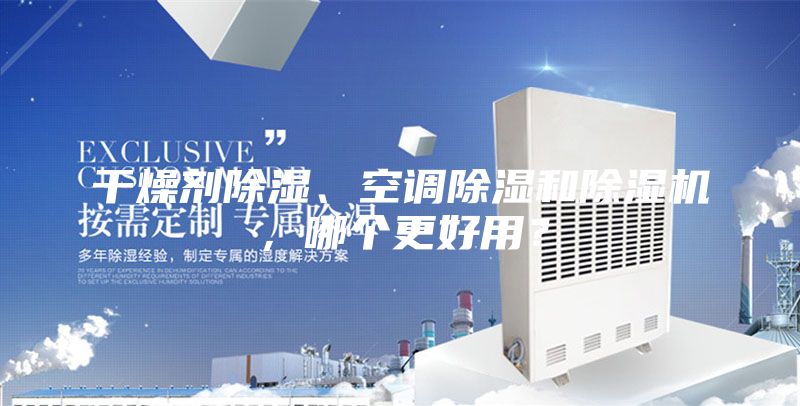 干燥劑除濕、空調除濕和除濕機，哪個更好用？