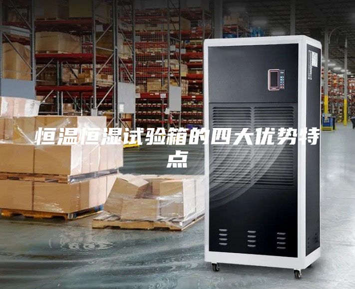 恒溫恒濕試驗箱的四大優勢特點