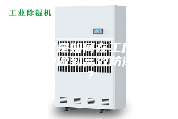 除濕機是如何在工廠車間倉庫內做到高效防潮除濕？