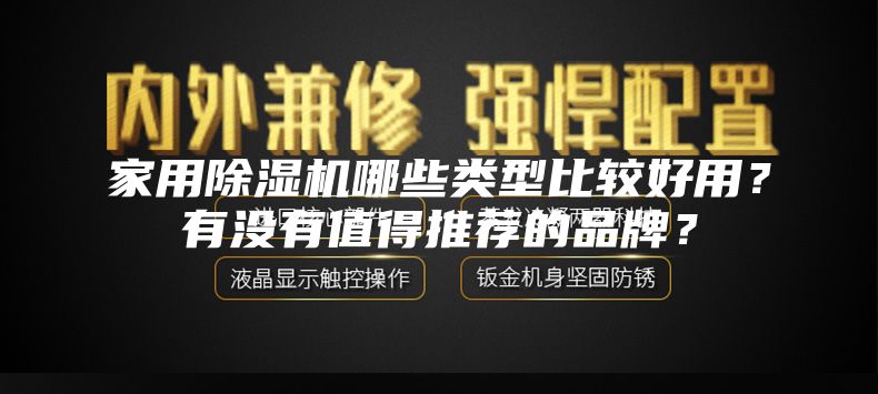 家用除濕機(jī)哪些類型比較好用?有沒有值得推薦的品牌?