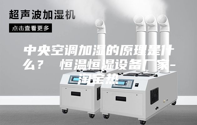中央空調加濕的原理是什么？ 恒溫恒濕設備廠家-淘寶熱