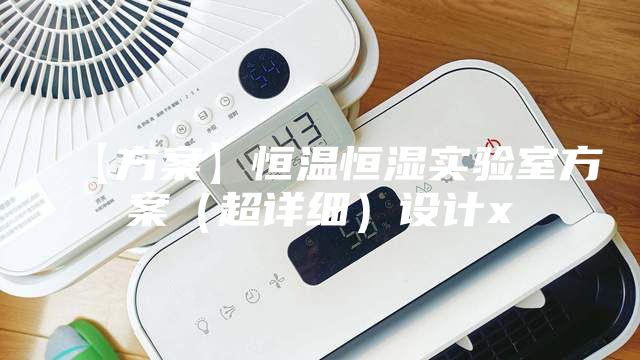 【方案】恒溫恒濕實驗室方案(超詳細)設計x