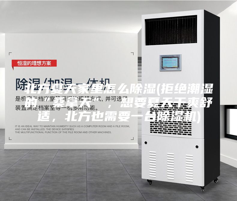 北方夏天家里怎么除濕(拒絕潮濕的“桑拿天”，想要夏天干爽舒適，北方也需要一臺除濕機)