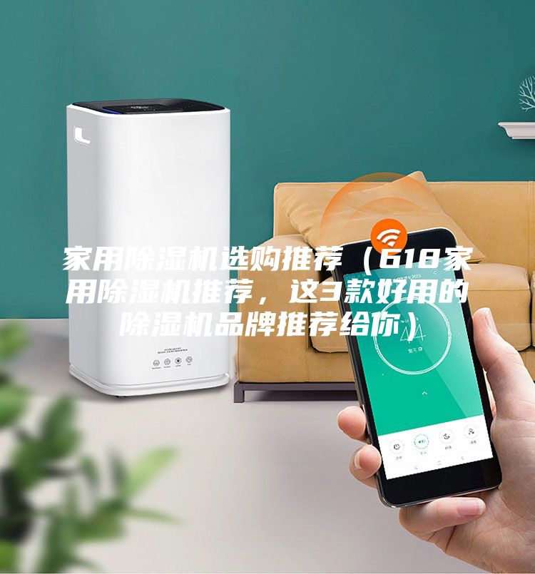 家用除濕機(jī)選購(gòu)?fù)扑]（618家用除濕機(jī)推薦，這3款好用的除濕機(jī)品牌推薦給你）