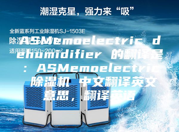 ASMemoelectric dehumidifier 的翻譯是：ASMemoelectric 除濕機(jī) 中文翻譯英文意思，翻譯英語