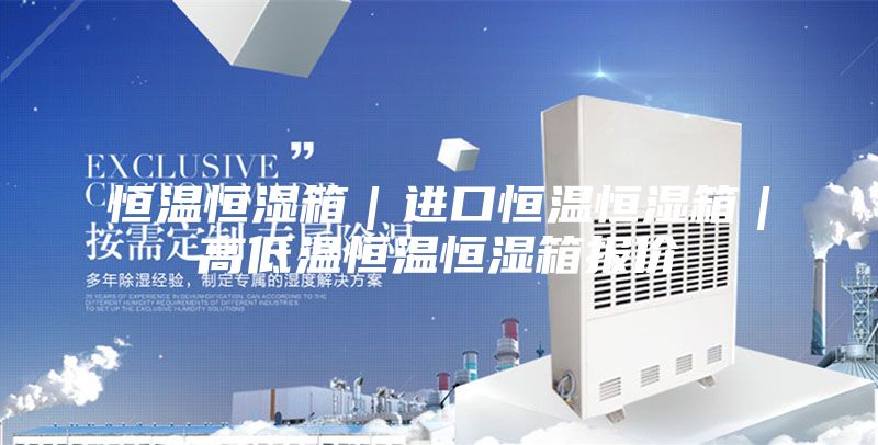 恒溫恒濕箱|進(jìn)口恒溫恒濕箱|高低溫恒溫恒濕箱報(bào)價(jià)