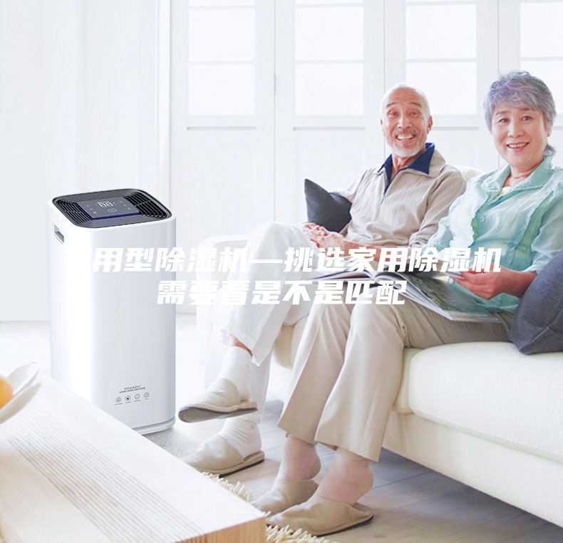 家用型除濕機—挑選家用除濕機需要看是不是匹配