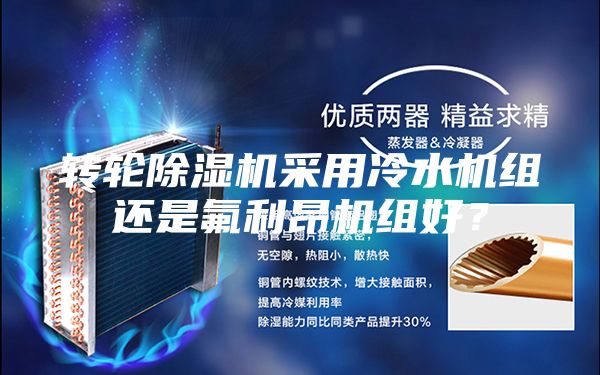 轉(zhuǎn)輪除濕機(jī)采用冷水機(jī)組還是氟利昂機(jī)組好？