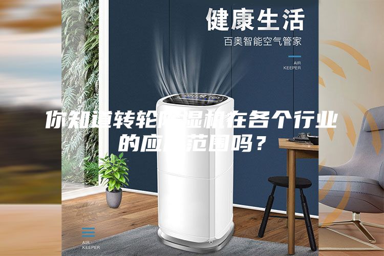 你知道轉輪除濕機在各個行業的應用范圍嗎？