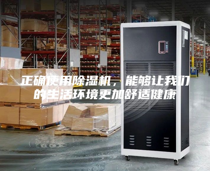 正確使用除濕機(jī)，能夠讓我們的生活環(huán)境更加舒適健康