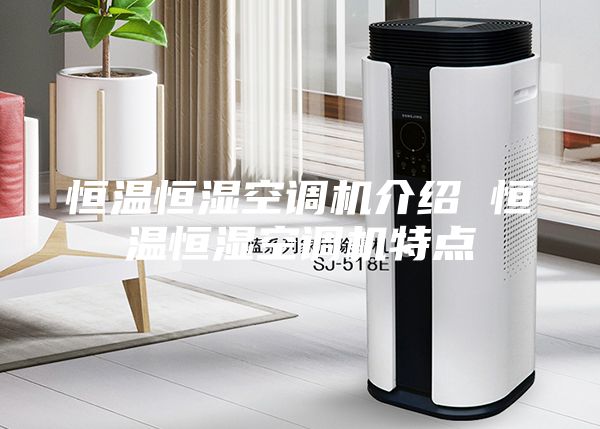 恒溫恒濕空調機介紹 恒溫恒濕空調機特點