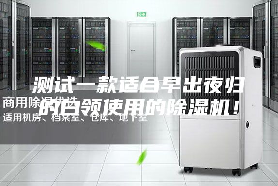 測試一款適合早出夜歸的白領(lǐng)使用的除濕機(jī)!
