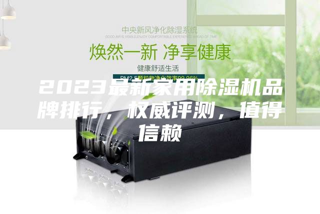 2023最新家用除濕機品牌排行,權(quán)威評測,值得信賴