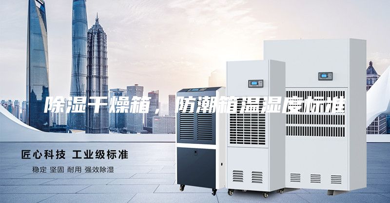 除濕干燥箱,防潮箱溫濕度標準