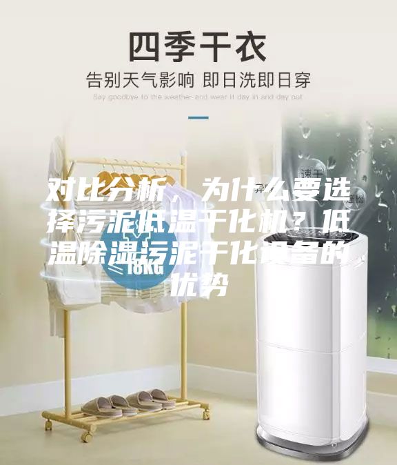 對比分析，為什么要選擇污泥低溫干化機(jī)？低溫除濕污泥干化設(shè)備的優(yōu)勢