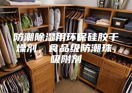 防潮除濕用環(huán)保硅膠干燥劑，食品級(jí)防潮珠，吸附劑