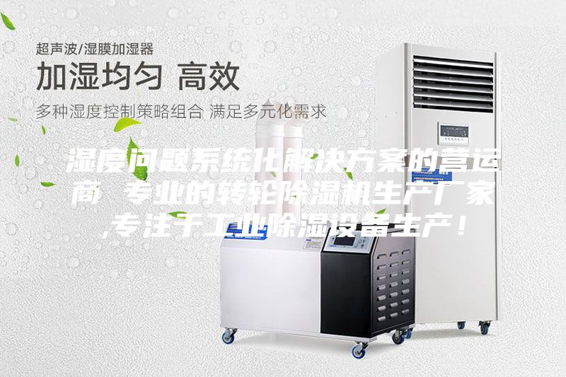濕度問題系統化解決方案的營運商 專業的轉輪除濕機生產廠家,專注于工業除濕設備生產！