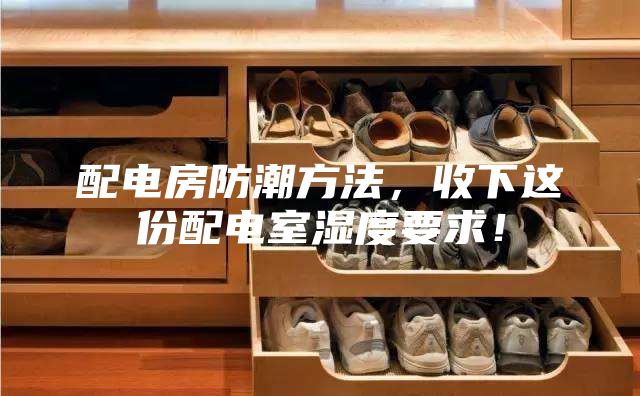配電房防潮方法,收下這份配電室濕度要求!